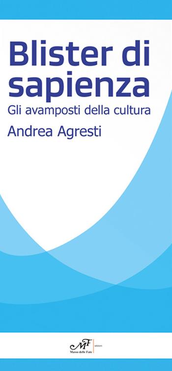 Blister di sapienza. Gli avamposti della cultura - Andrea Agresti - Libro Masso delle Fate 2021 | Libraccio.it