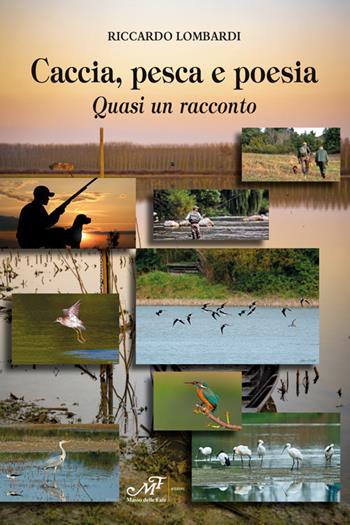 Caccia, pesca e poesia. Quasi un racconto - Riccardo Lombardi - Libro Masso delle Fate 2021, Mielamaro | Libraccio.it