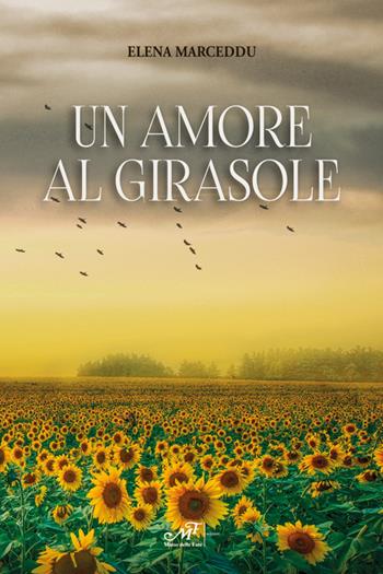 Un amore al girasole - Elena Marceddu - Libro Masso delle Fate 2021 | Libraccio.it