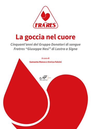 La goccia nel cuore. Cinquant'anni del Gruppo Donatori di sangue Fratres «Giuseppe Nesi» di Lastra a Signa  - Libro Masso delle Fate 2021 | Libraccio.it