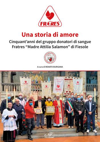 Una storia di amore. Cinquant'anni del gruppo donatori di sangue Fratres «Madre Attilia Salamon» di Fiesole  - Libro Masso delle Fate 2021 | Libraccio.it