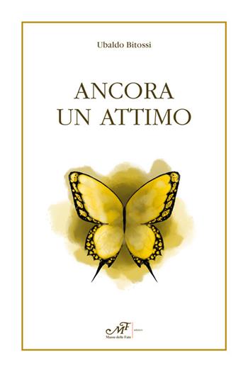 Ancora un attimo - Ubaldo Bitossi - Libro Masso delle Fate 2022 | Libraccio.it
