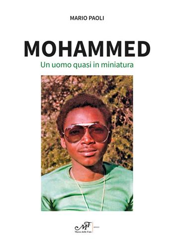 Mohammed. Un uomo quasi in miniatura - Mario Paoli - Libro Masso delle Fate 2022, Storie, memorie e personaggi | Libraccio.it