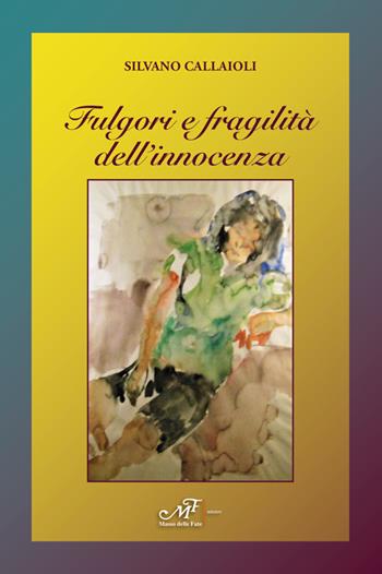 Fulgori e fragilità dell'innocenza - Silvano Callaioli - Libro Masso delle Fate 2022 | Libraccio.it