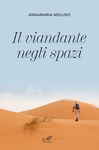 Il viandante negli spazi - Annamaria Miglino - Libro Masso delle Fate 2022 | Libraccio.it