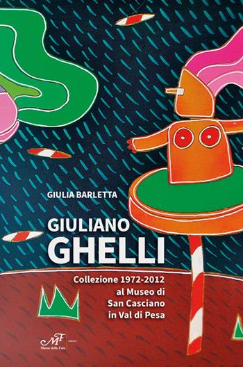 Giuliano Ghelli. Collezione 1972-2012 al Museo di San Casciano in Val di Pesa. Ediz. a colori - Giulia Barletta - Libro Masso delle Fate 2023, Edizioni speciali | Libraccio.it