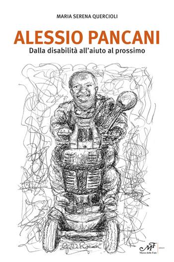Alessio Pancani. Dalla disabilità all'aiuto al prossimo - Maria Serena Quercioli - Libro Masso delle Fate 2023 | Libraccio.it