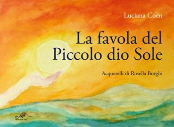 La favola del piccolo dio Sole - Luciana Coèn - Libro Masso delle Fate 2023, Fiabe giochi fantasia | Libraccio.it
