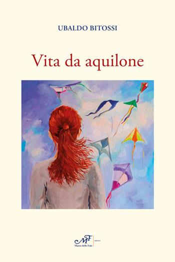 Vita da aquilone - Ubaldo Bitossi - Libro Masso delle Fate 2023, Il Crivello | Libraccio.it