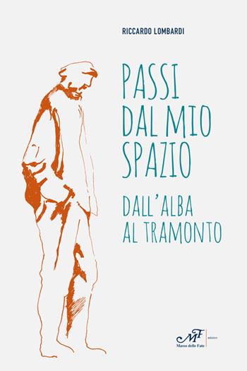 Passi dal mio spazio. Dall'alba al tramonto - Riccardo Lombardi - Libro Masso delle Fate 2024, Mielamaro | Libraccio.it