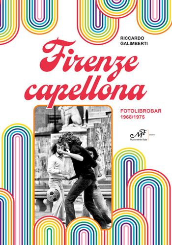 Firenze capellona. Fotolibrobar 1968-1975 - Riccardo Galimberti - Libro Masso delle Fate 2024 | Libraccio.it