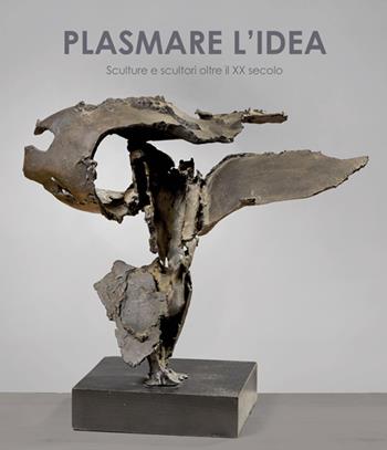 Plasmare l'idea. Sculture e scultori oltre il XX secolo. Ediz. italiana e inglese  - Libro Masso delle Fate 2025 | Libraccio.it