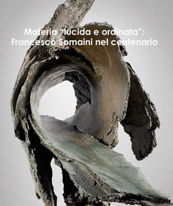 Materia «lucida e ordinata». Francesco Somaini nel centenario. Ediz. italiana e inglese  - Libro Masso delle Fate 2026 | Libraccio.it