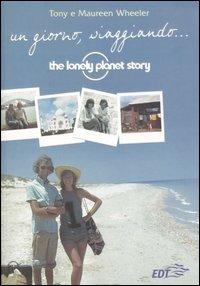 Un giorno, viaggiando... The Lonely Planet story - Tony Wheeler, Maureen Wheeler - Libro EDT 2006, La biblioteca di Ulisse | Libraccio.it