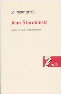 Le incantatrici. Potere e seduzione nell'opera - Jean Starobinski - Libro EDT 2007, Risonanze | Libraccio.it