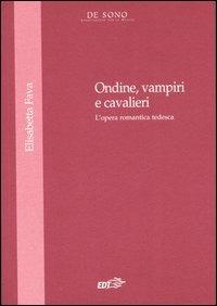 Ondine, vampire e cavalieri. L'opera romantica tedesca - Elisabetta Fava - Libro EDT 2007, Saggi | Libraccio.it