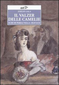 Il valzer delle camelie. Echi di Parigi nella Traviata - Emilio Sala - Libro EDT 2008, Improvvisi | Libraccio.it