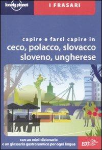 Capire e farsi capire in ceco, polacco, slovacco, sloveno, ungherese  - Libro Lonely Planet Italia 2007, I frasari/Lonely Planet | Libraccio.it