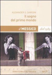 Il sogno del primo mondo. Il Messico dal 1989 - Alexander S. Dawson - Libro EDT 2008, Storia globale del presente | Libraccio.it