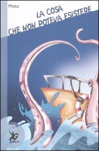 La cosa che non poteva esistere - Moka - Libro EDT-Giralangolo 2008, Narrativa | Libraccio.it