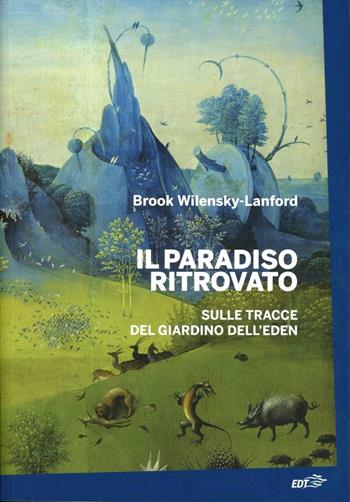 Il paradiso ritrovato. Sulle tracce del giardino dell'Eden - Brook Wilensky-Lanford - Libro EDT 2012, La biblioteca di Ulisse | Libraccio.it