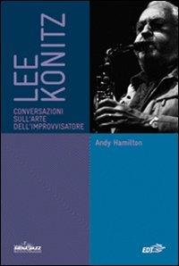 Lee Konitz. Conversazioni sull'arte dell'improvvisatore - Andy Hamilton - Libro EDT 2010, Siena jazz | Libraccio.it