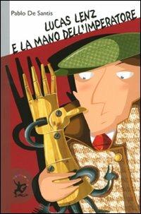 Lucas Lenz e la mano dell'imperatore - Pablo De Santis - Libro EDT-Giralangolo 2009, Narrativa | Libraccio.it