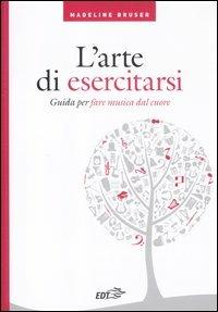 L' arte di esercitarsi. Guida per fare musica dal cuore - Madeline Bruser - Libro EDT 2012, I Diapason | Libraccio.it
