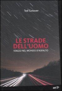 Le strade dell'uomo. Viaggi nel mondo d'asfalto - Ted Conover - Libro EDT 2011, La biblioteca di Ulisse | Libraccio.it