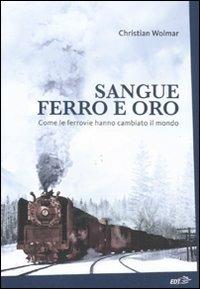 Sangue, ferro e oro. Come le ferrovie hanno cambiato il mondo - Christian Wolmar - Libro EDT 2011, La biblioteca di Ulisse | Libraccio.it