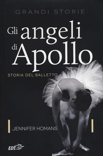 Gli angeli di Apollo. Storia del balletto - Jennifer Homans - Libro EDT 2014, Biblioteca di cultura musicale | Libraccio.it
