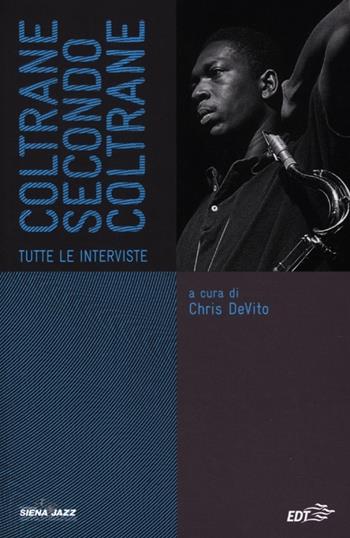 Coltrane secondo Coltrane. Tutte le interviste  - Libro EDT 2012, Siena jazz | Libraccio.it