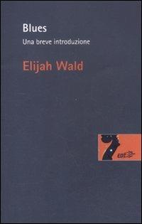 Blues. Una breve introduzione - Elijah Wald - Libro EDT 2012, Risonanze | Libraccio.it
