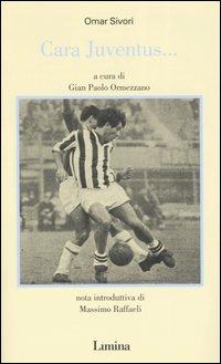 Cara Juventus... - Omar Sivori - Libro Lìmina 2006, Vite d'autore | Libraccio.it