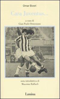 Cara Juventus... - Omar Sivori - Libro Limina 2006, Vite d'autore | Libraccio.it