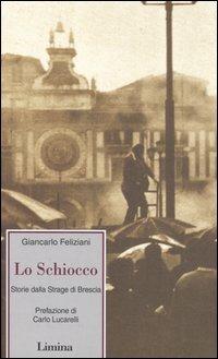 Lo schiocco. Storia della strage di Brescia - Giancarlo Feliziani - Libro Lìmina 2006, Fine millennio | Libraccio.it