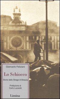 Lo schiocco. Storia della strage di Brescia - Giancarlo Feliziani - Libro Limina 2006, Fine millennio | Libraccio.it