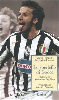 Lo sberleffo di Godot. Il ritorno di Alessandro Del Piero - Marco Franzelli, Donatella Scarnati - Libro Lìmina 2006, Storie e miti | Libraccio.it