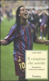 Il campione che sorride. Ronaldinho, l'ultimo dei romantici