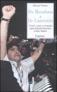 Da Maradona a De Laurentiis. Trionfi, crack e rinascita della Società Sportiva Calcio Napoli - Manuel Parlato - Libro Limina 2009, Storie e miti | Libraccio.it