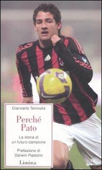 Perché Pato. La storia di un futuro campione - Giancarla Tenivella - Libro Limina 2009, Storie e miti | Libraccio.it