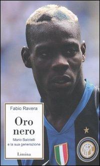 Oro nero. Mario Balotelli e la sua generazione - Fabio Ravera - Libro Limina 2009, Storie e miti | Libraccio.it
