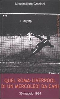 Quel Roma-Liverpool di un mercoledì da cani - Massimiliano Graziani - Libro Limina 2009, Storie e miti | Libraccio.it
