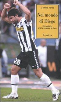 Nel mondo di Diego. Il brasiliano che fa sognare la Juve - Camillo Forte - Libro Limina 2009, Storie e miti | Libraccio.it
