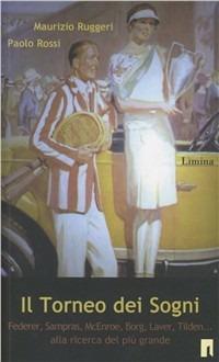 Il torneo dei sogni. Noah, Federer, McEnroe, Borg, Laver. Chi è stato il migliore? - Maurizio Ruggeri, Paolo Rossi - Libro Limina 2010, Storie e miti | Libraccio.it