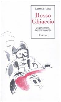 Rosso ghiaccio. Eugenio Monti, dietro la leggenda - Stefano Rotta - Libro Limina 2010, Storie e miti | Libraccio.it
