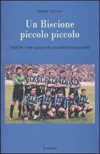 Un Biscione piccolo piccolo. 1993-94: l'Inter quasi in B vince la Coppa Uefa - Sergio Taccone - Libro Lìmina 2010, Storie e miti | Libraccio.it