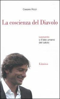 La coscienza del diavolo. Leonardo o il lato umano del calcio - Cesare Rizzi - Libro Lìmina 2010, Storie e miti | Libraccio.it