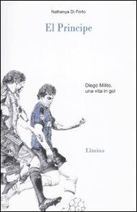 El principe. Diego Milito - Nathanya Di Porto - Libro Limina 2010, Storie e miti | Libraccio.it