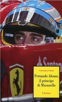 Il principe di Maranello. Fernando Alonso - Francesco Persili - Libro Lìmina 2010, Storie e miti | Libraccio.it